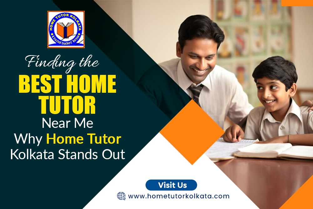 Finding the Best Home Tutor Near Me: Why Home Tutor Kolkata Stands Out