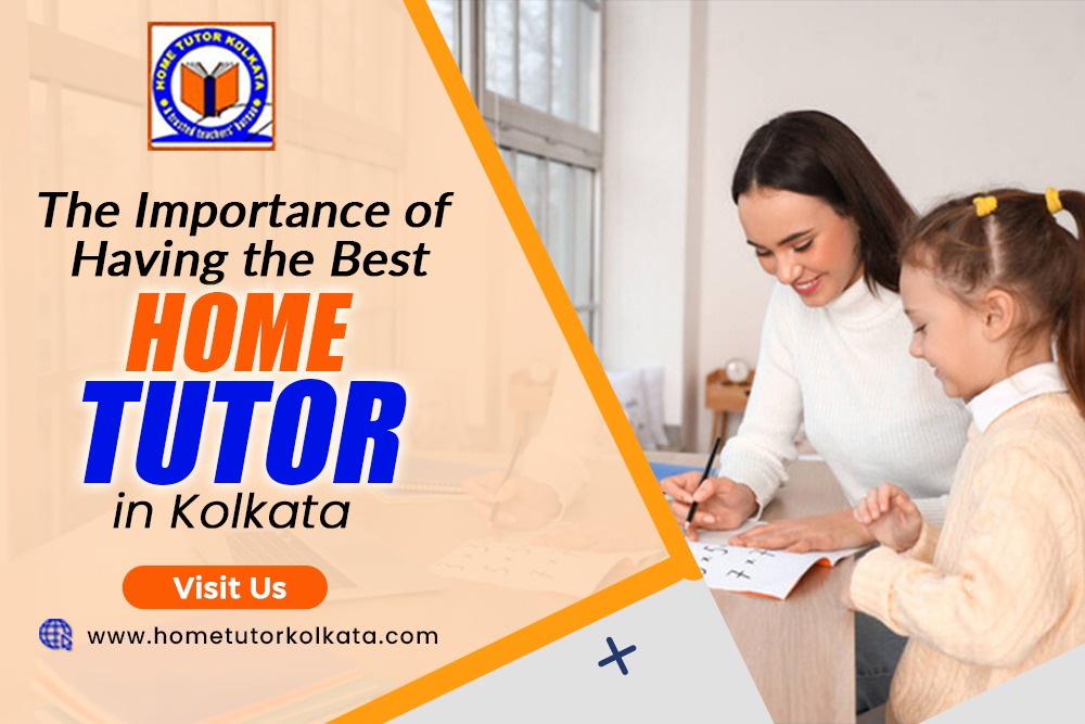 The Importance of Having the Best Home Tutor in Kolkata