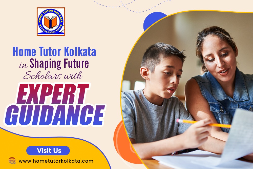 Home Tutor Kolkata in Shaping Future Scholars with Expert Guidance